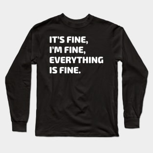 It's Fine, I'm fine, Everything is Fine Long Sleeve T-Shirt